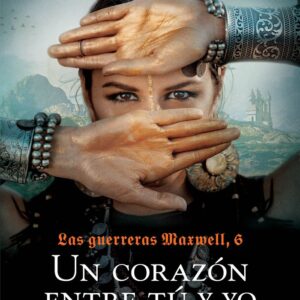 LAS GUERRERAS MAXWELL 6 UN CORAZON ENTRE TU Y YO - MEGAN MAXWELL