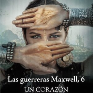 LAS GUERRERAS MAXWELL VI UN CORAZON ENTRE TU Y YO - MEGAN MAXWELL