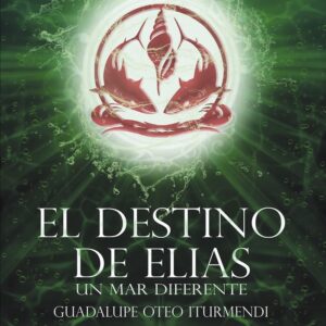 EL DESTINO DE ELIAS UN MAR DIFERENTE - OTEO ITURMENDI,GUADALUPE