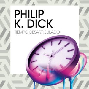 TIEMPO DESARTICULADO - PHILIP K, DICK