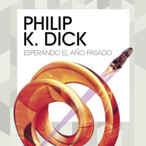 ESPERANDO EL AÑO PASADO - PHILIP K DICK