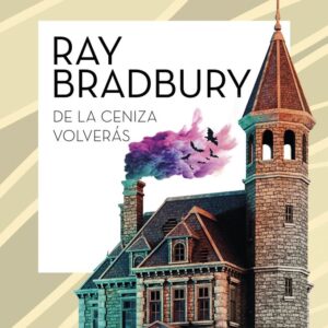 DE LA CENIZA VOLVERAS - RAY BRADBURY
