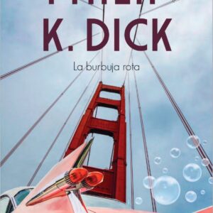 LA BURBUJA ROTA - PHILIP K, DICK