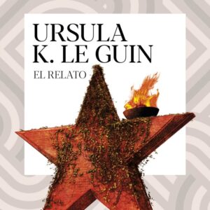 EL RELATO - URSULA K, LE GUIN