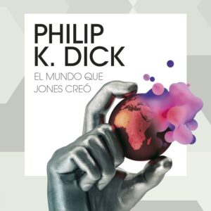 EL MUNDO QUE JONES CREO - PHILIP K, DICK