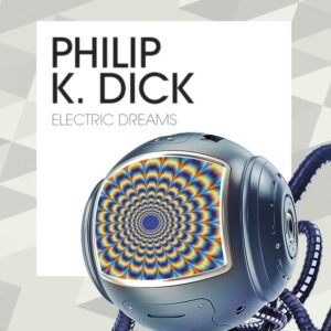 ELECTRIC DREAMS - DICK, PHILIP K,