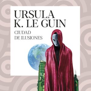 CIUDAD DE ILUSIONES - URSULA K, LE GUIN