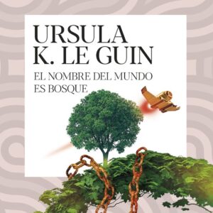 EL NOMBRE DEL MUNDO ES BOSQUE - URSULA K, LE GUIN