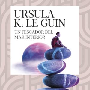 UN PESCADOR DEL MAR INTERIOR - URSULA K LE GUIN