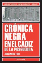 CRONICA NEGRA EN EL CADIZ DE LA POSGUERRA - MOLINA FONT, JULIO