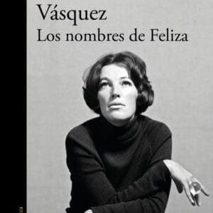 LOS NOMBRES DE FELIZA - JUAN GABRIEL VASQUEZ - ALFAGUARA