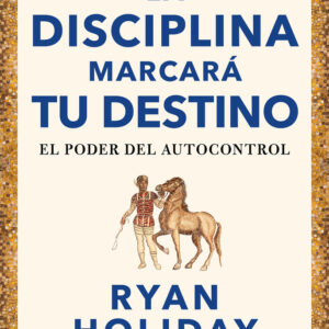 LA DISCIPLINA MARCARA TU DESTINO LAS 4 VIRTUDES ESTOICAS 2) - HOLIDAY,RYAN - CONECTA