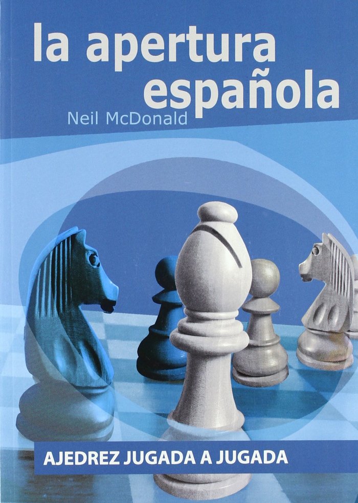 LA APERTURA ESPAÑOLA JUGADA A JUGADA - MCDONALD, NEIL - CASA DEL AJEDREZ