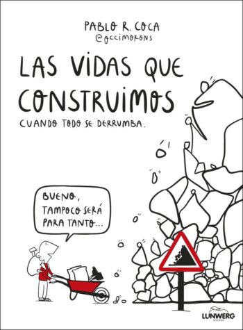 LAS VIDAS QUE CONSTRUIMOS CUANDO TODO SE DERRUMBA - PABLO R, COCA @OCCIMORONS - LUNWERG