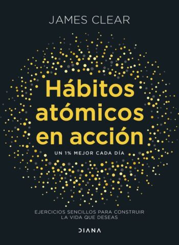 ATOMIC HABITS IN ACTION - CLEAR, JAMES - EDITORIAL DIANA