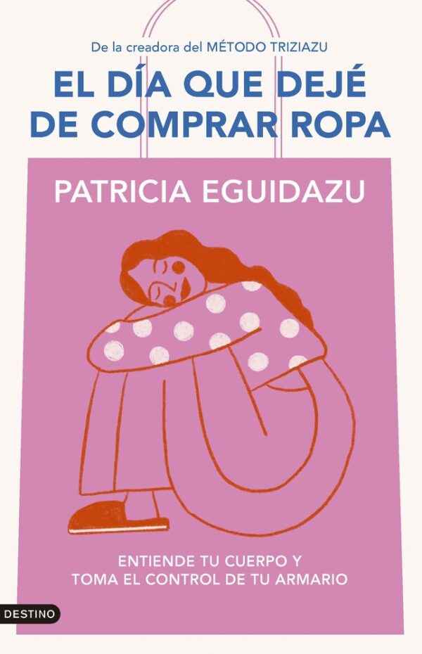 EL DIA QUE DEJE DE COMPRAR ROPA - PATRICIA EGUIDAZU - DESTINO