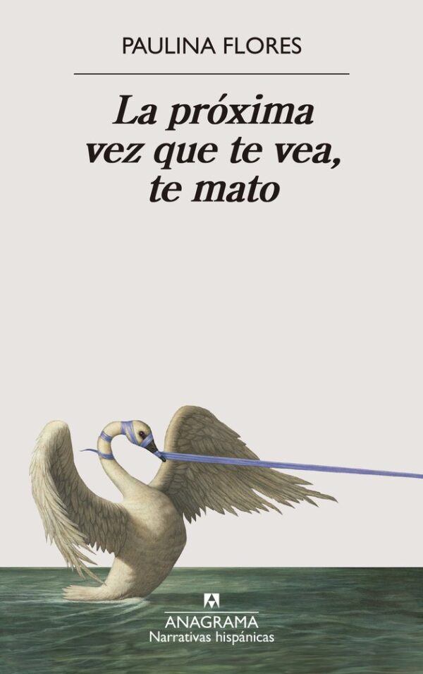 LA PROXIMA VEZ QUE TE VEA TE MATO - FLORES, PAULINA - ANAGRAMA