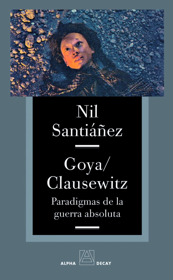 GOYA CLAUSEWITZ PARADIGMAS DE LA GUERRA ABSOLUTA - SANTIAÑEZ,NIL - ALPHA DECAY