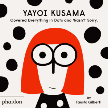 YAYOI KUSAMA COVERED EVERYTHING IN DOTS AND WASNÝT SORRY - GILBERTI,FAUSTO - PHAIDON INGLES