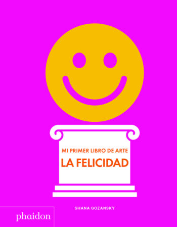 MI PRIMER LIBRO DE ARTE LA FELICIDAD - GOZANSKY,SHANA - PHAIDON INGLES