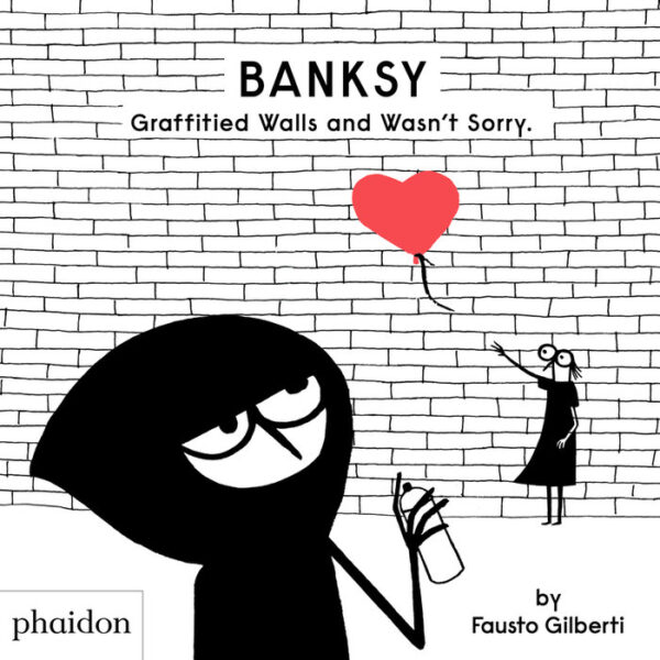 BANKSY A GRAFFITIÉ LES MURS ET N'ÉTAIT PAS DÉSOLÉ - GILBERTI, FAUSTO - PHAIDON INGLES