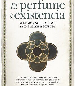 PERFUME DE LA EXISTENCIA SUFISMO Y NO DUALIDAD EN IBN ARABI - MORA ZAHONERO,FERNANDO - ALMUZARA (ESPIRITUALIDAD)
