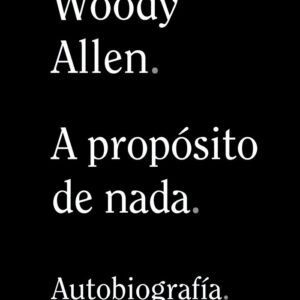 A PROPOSITO DE NADA AUTOBIOGRAFIA - ALLEN,WOODY - ALIANZA