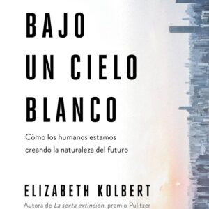 BAJO UN CIELO BLANCO - ELIZABETH KOLBERT - CRITICA