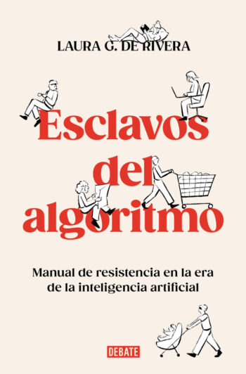 ESCLAVOS DEL ALGORITMO - LAURA GONZALEZ DE RIVERA OUTOMURO - DEBATE (CIENCIA Y TECNOLOGIA)
