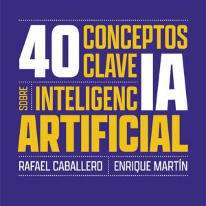 40 CONCEPTOS CLAVE SOBRE INTELIGENCIA ARTIFICIAL - CABALLERO,RAFAEL/MARTIN,ENRIQUE - CATARATA (COLECCION MAYOR)