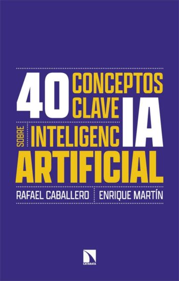 40 CONCEPTOS CLAVE SOBRE INTELIGENCIA ARTIFICIAL - CABALLERO,RAFAEL/MARTIN,ENRIQUE - CATARATA (COLECCION MAYOR)