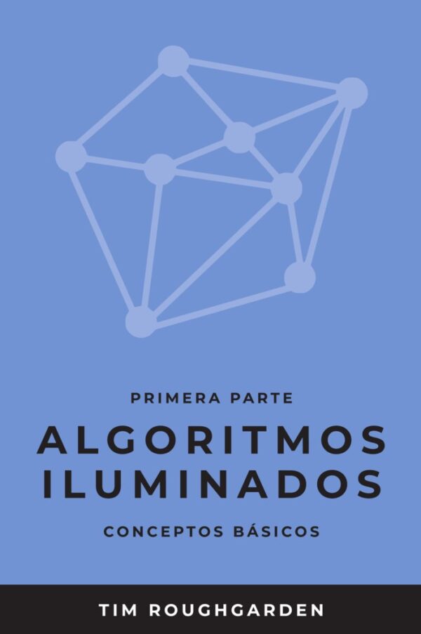 ALGORITMOS ILUMINADOS (PRIMERA PARTE) - ROUGHGARDEN,TIM - OJ BOOKS (ALGORITMOS ILUMINADOS)