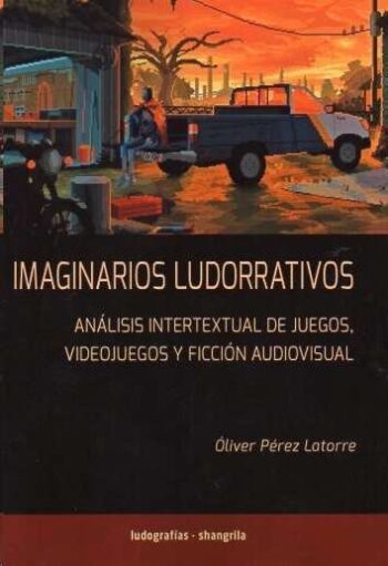 IMAGINARIOS LUDONARRATIVOS - PEREZ LATORRE, OLIVER - ASOCIACION SHANGRILA TEXTOS (LUDOGRAFIAS)
