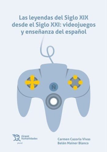LEYENDAS DEL SIGLO XIX DESDE EL SIGLO XXI VIDEOJUEGOS Y ENS - CAZORLA/MAINER - TIRANT HUMANIDADES (PLURAL)