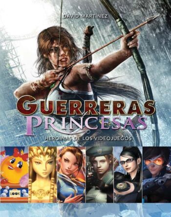 GUERRERAS PRINCESAS O HEROINAS DE LOS VIDEOJUEGOS - MARTINEZ,DAVID - LOOK (LOOK)