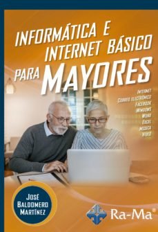 INFORMATICA E INTERNET BASICO PARA MAYORES - BALDOMERO MARTINE - RA-MA (MANUAL PRACTICO)