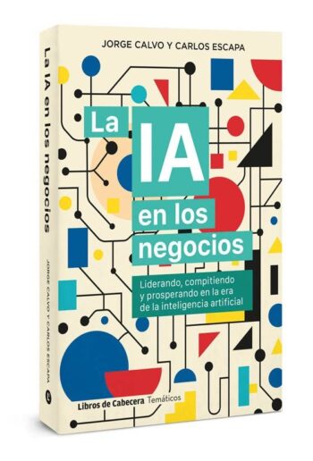 IA EN LOS NEGOCIOS,LA - CALVO GARCIA,JORGE/ESCAPA,CARLOS - LIBROS DE CABECERA (TEMATICOS)