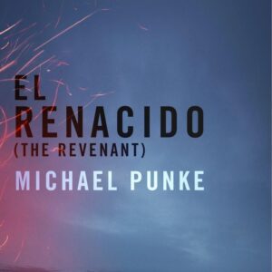 El Renacido (The Revenant) - Michael Punke - Novela de época trasfondo histórico
